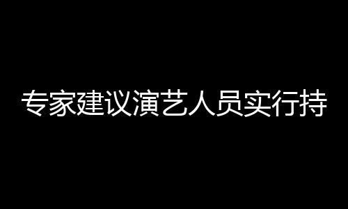 人员乐圈理持证态管建议专家治理重动演艺 娱要注实行上岗